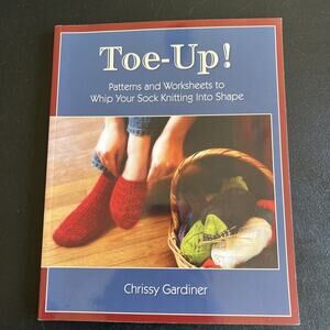 Toe-Up! Patterns and Worksheets to Whip Your Sock Knitting Into Shape, Chrissy G